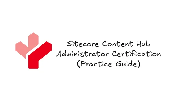 Sitecore Content Hub Administrator Certification – Practice Guide